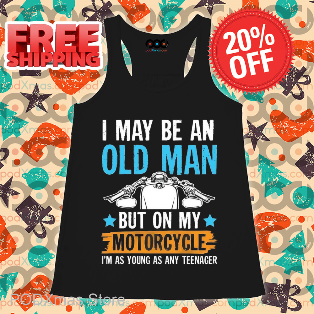 I May Be An Old Man But On My Motorcycle I'm Was Young As Any Teenager Shirt