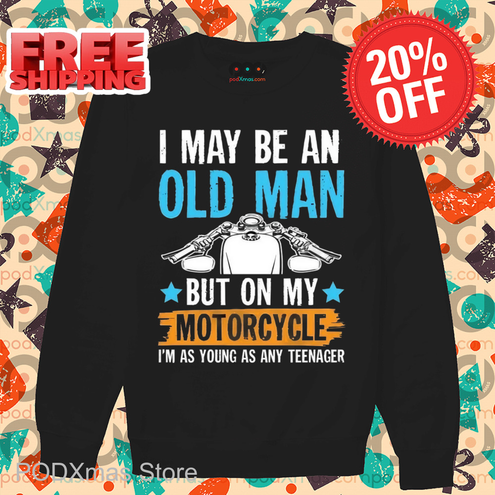 I May Be An Old Man But On My Motorcycle I'm Was Young As Any Teenager Shirt