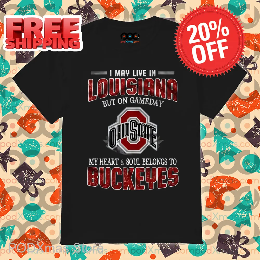 I May Live In Louisiana But On Gameday My Heart And Soul Belongs To Buckeyes Shirt