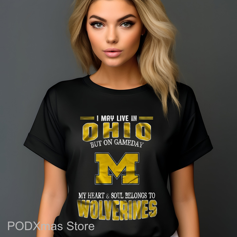 I May Live In Ohio But On Gameday M My Heart And Soul Belongs To Wolverines Shirt