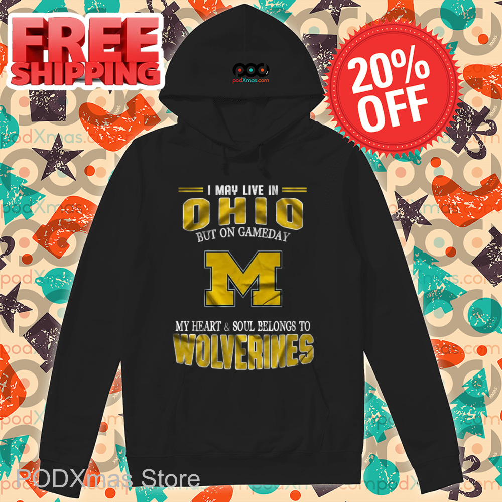 I May Live In Ohio But On Gameday M My Heart And Soul Belongs To Wolverines Shirt