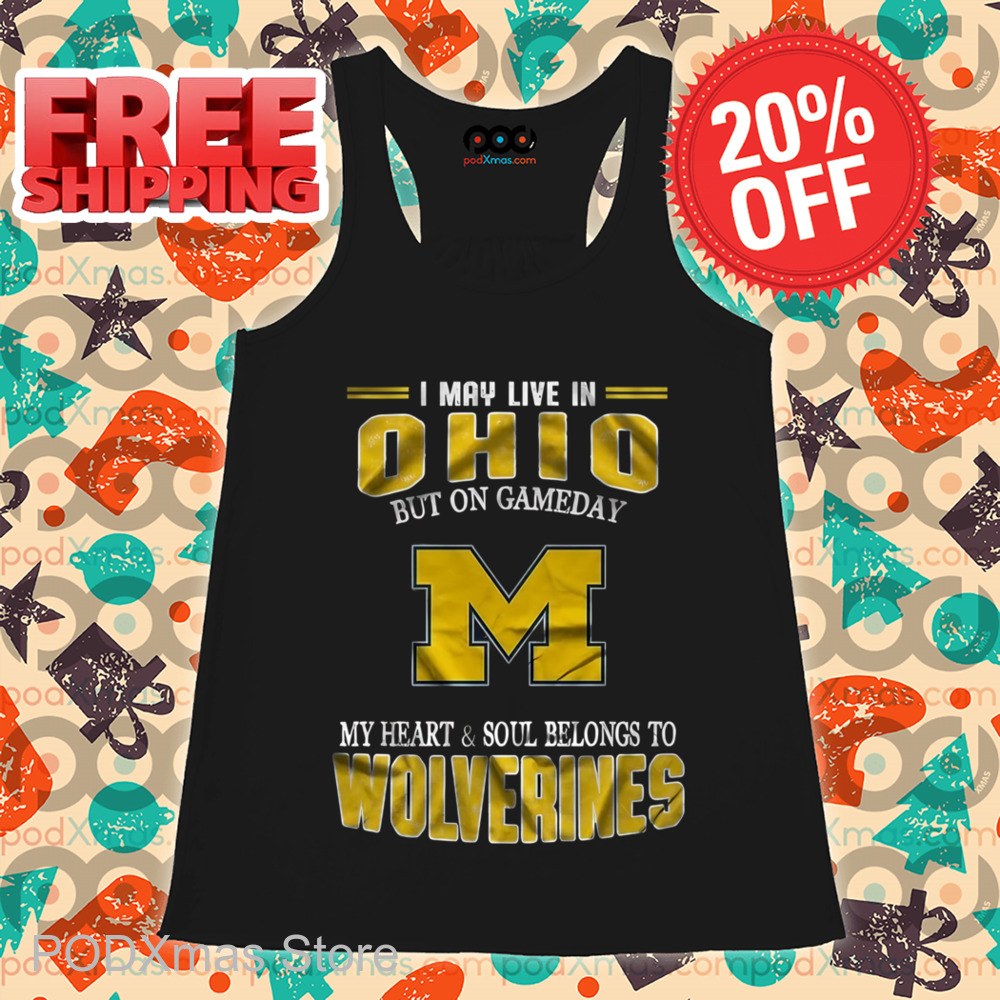I May Live In Ohio But On Gameday M My Heart And Soul Belongs To Wolverines Shirt