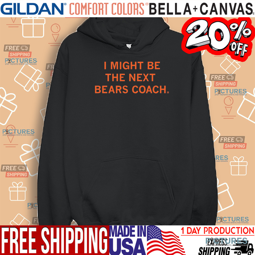 I Might Be The Next Bears Coach Shirt