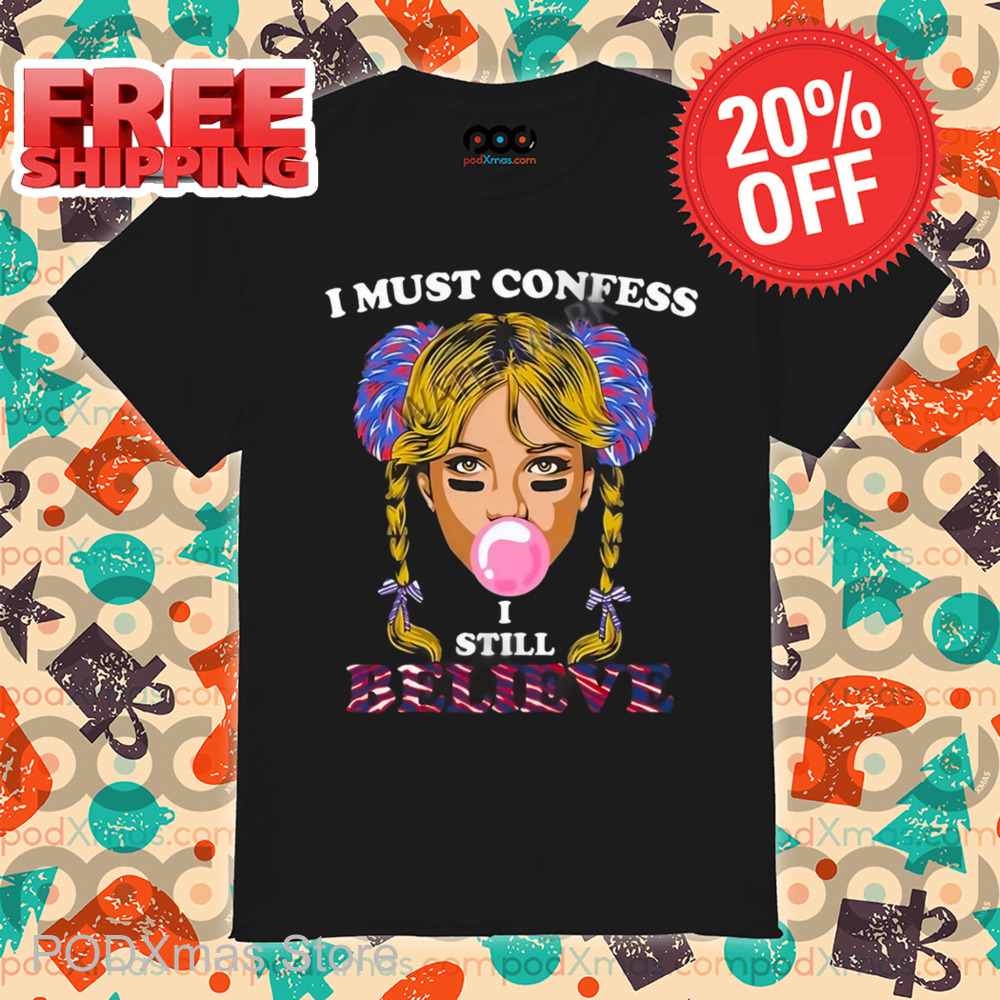 I Must Confess I Still Believe Shirt