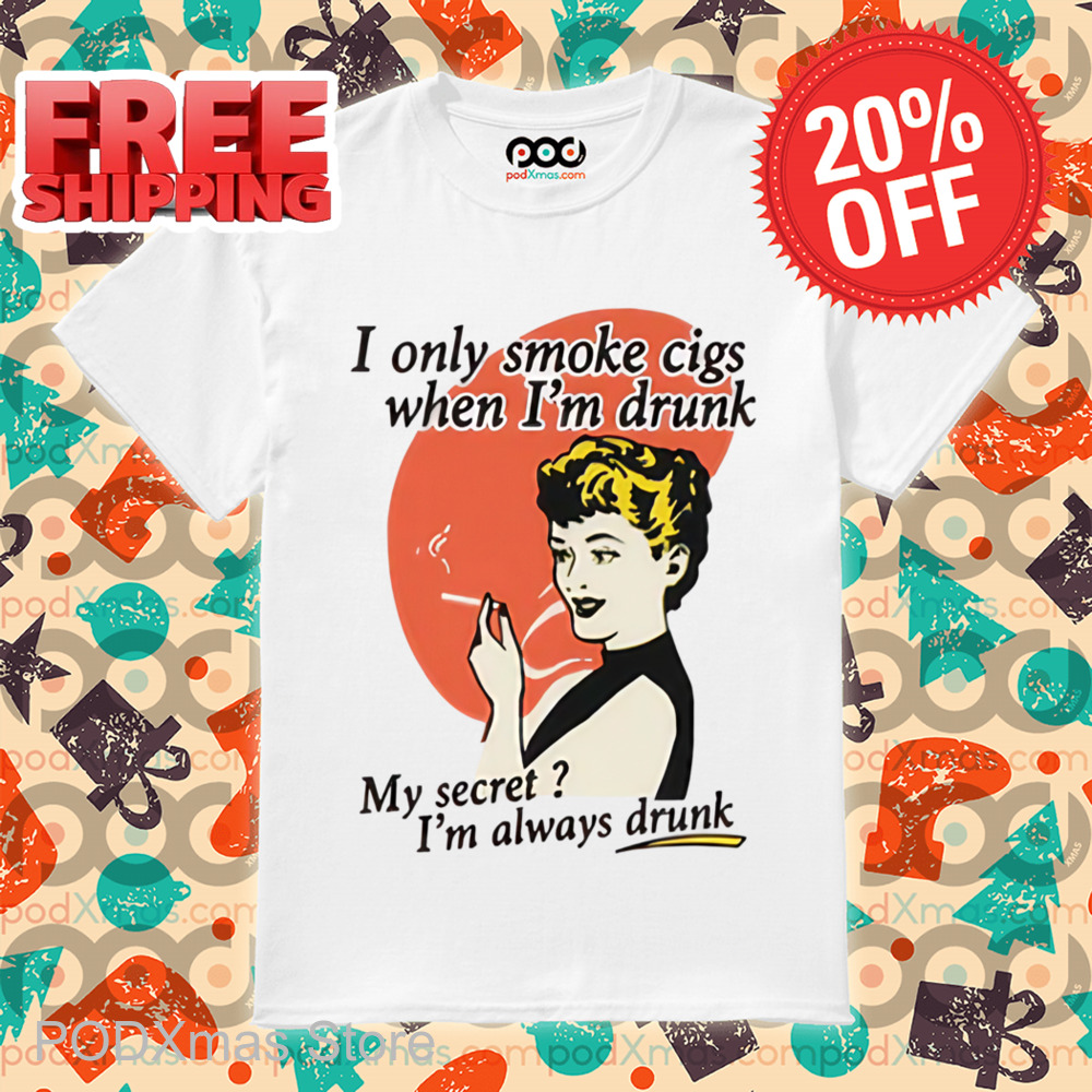 I Only Smoke Cigarettes When I'm Drunk Shirt