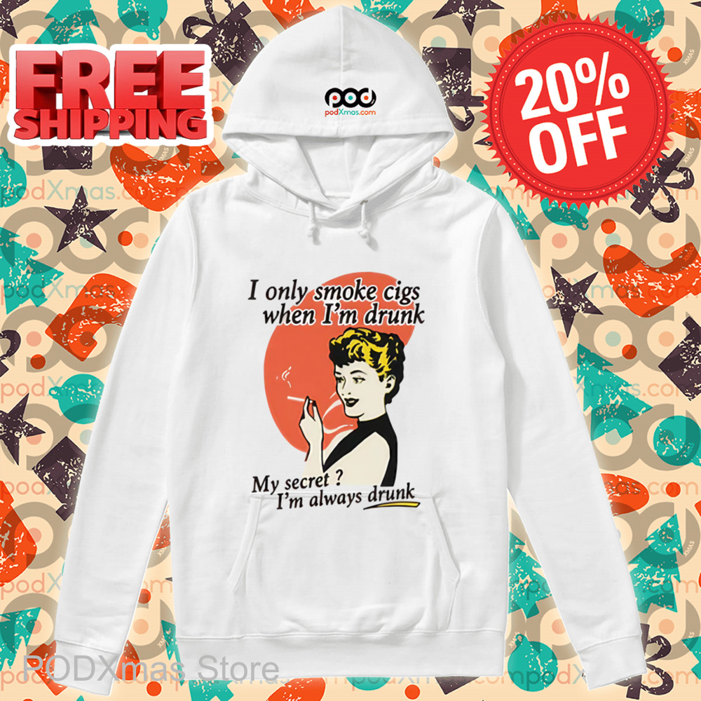 I Only Smoke Cigarettes When I'm Drunk Shirt