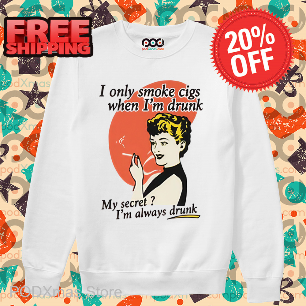 I Only Smoke Cigarettes When I'm Drunk Shirt
