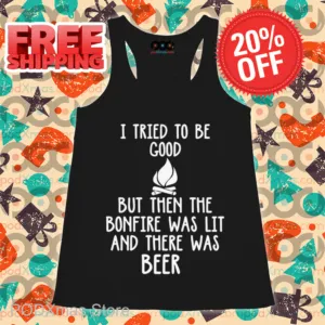 I Tried To Be Good But Then The Bonfire Was Lit And There Was Beer Shirt