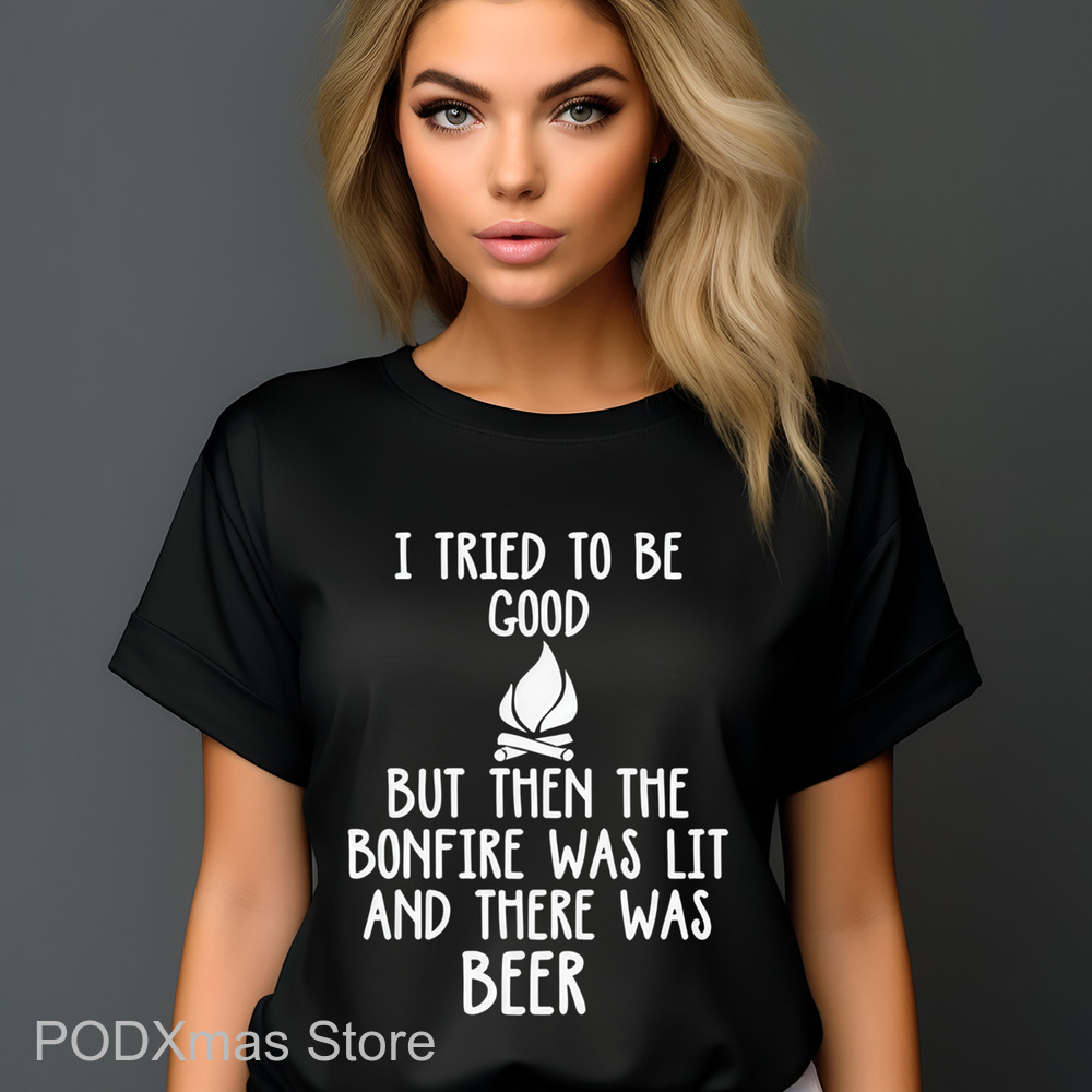 I Tried To Be Good But Then The Bonfire Was Lit And There Was Beer Shirt