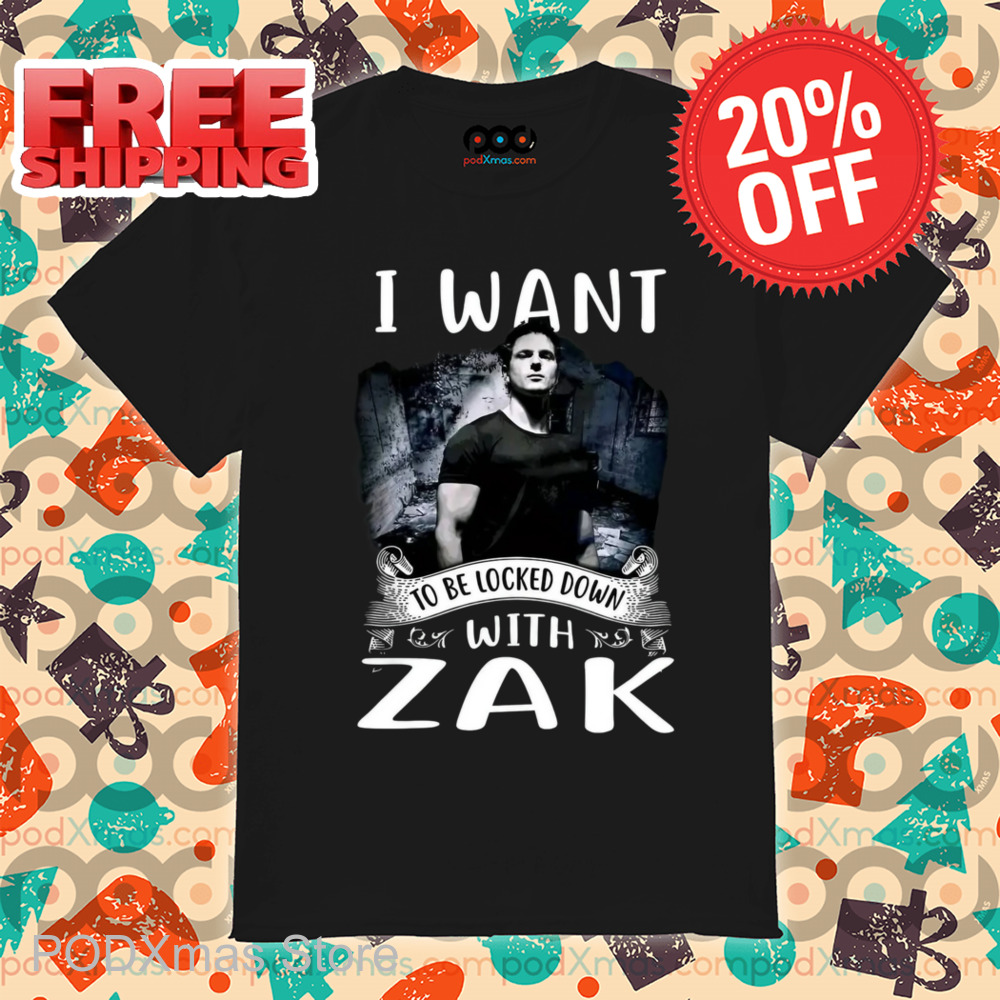 I Want To Be Locked Down With Zak Shirt