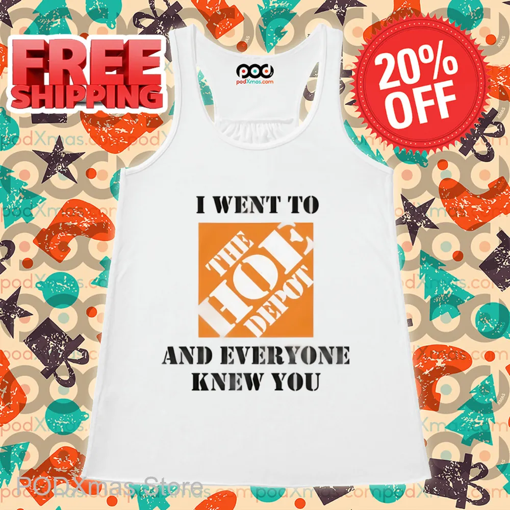 I Went To The Hoe Depot and Everyone Knew You Shirt