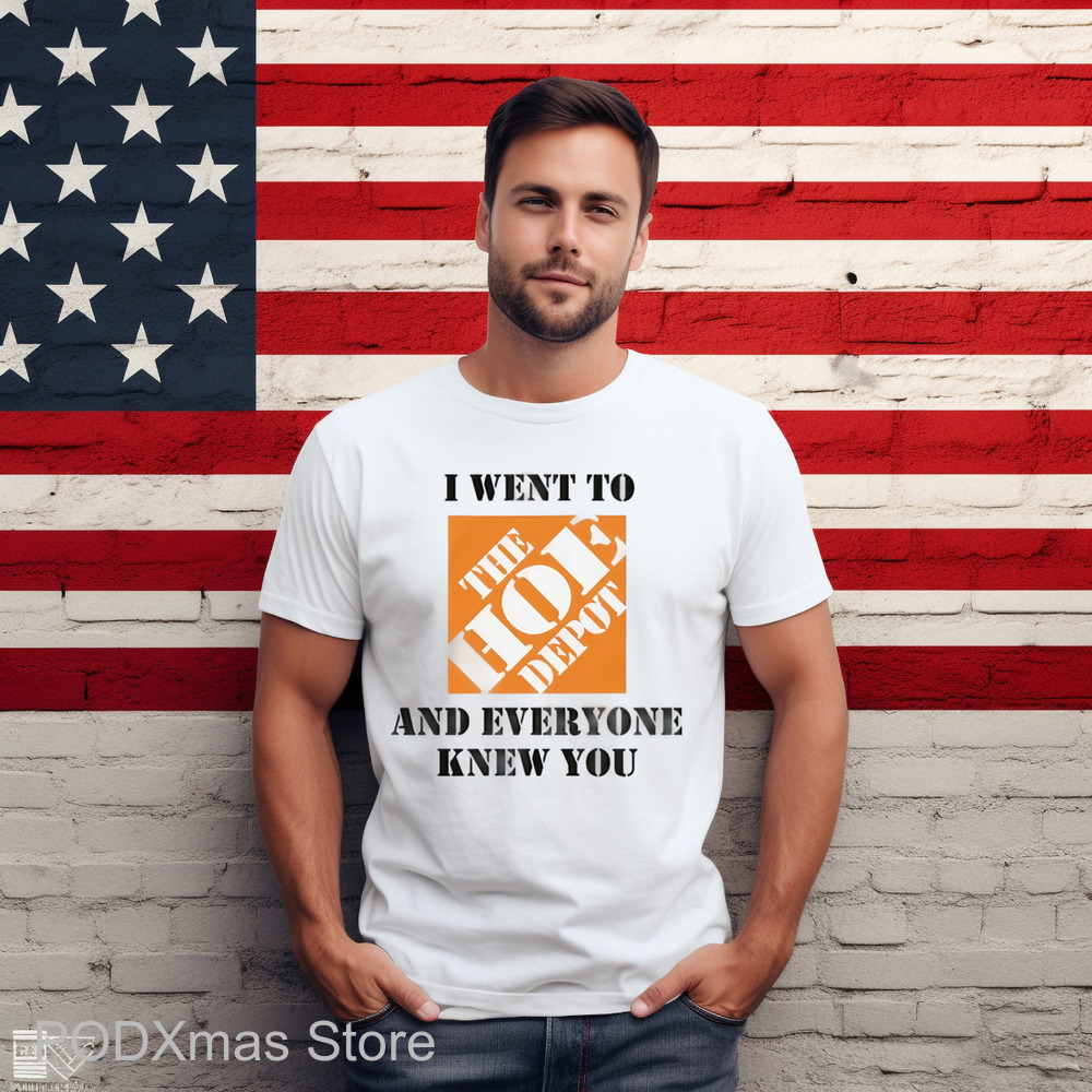 I Went To The Hoe Depot and Everyone Knew You Shirt