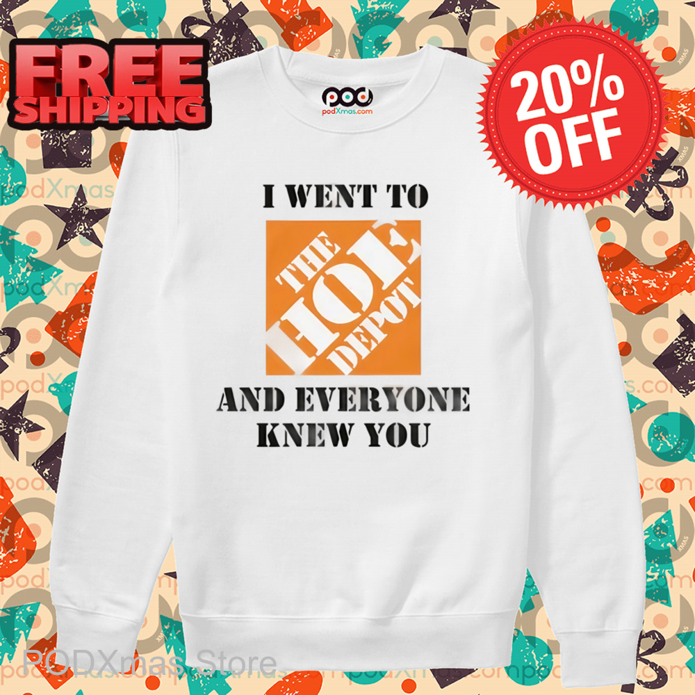 I Went To The Hoe Depot and Everyone Knew You Shirt