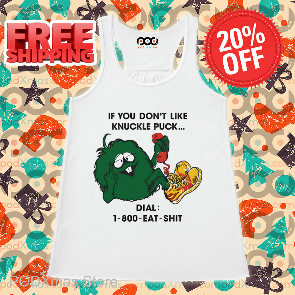 If You Don't Like Knuckle Puck Dial 1 800 Eat Shit Shirt