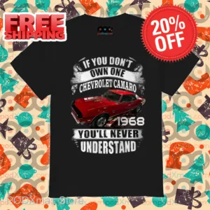 If You Don't Own One Chevrolet Camaro 1968 You'll Never Understand Shirt