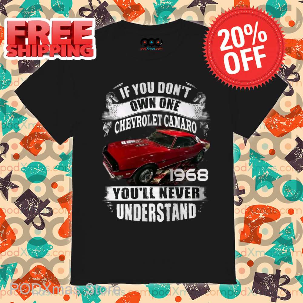 If You Don't Own One Chevrolet Camaro 1968 You'll Never Understand Shirt