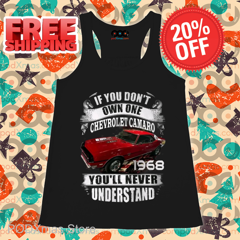 If You Don't Own One Chevrolet Camaro 1968 You'll Never Understand Shirt