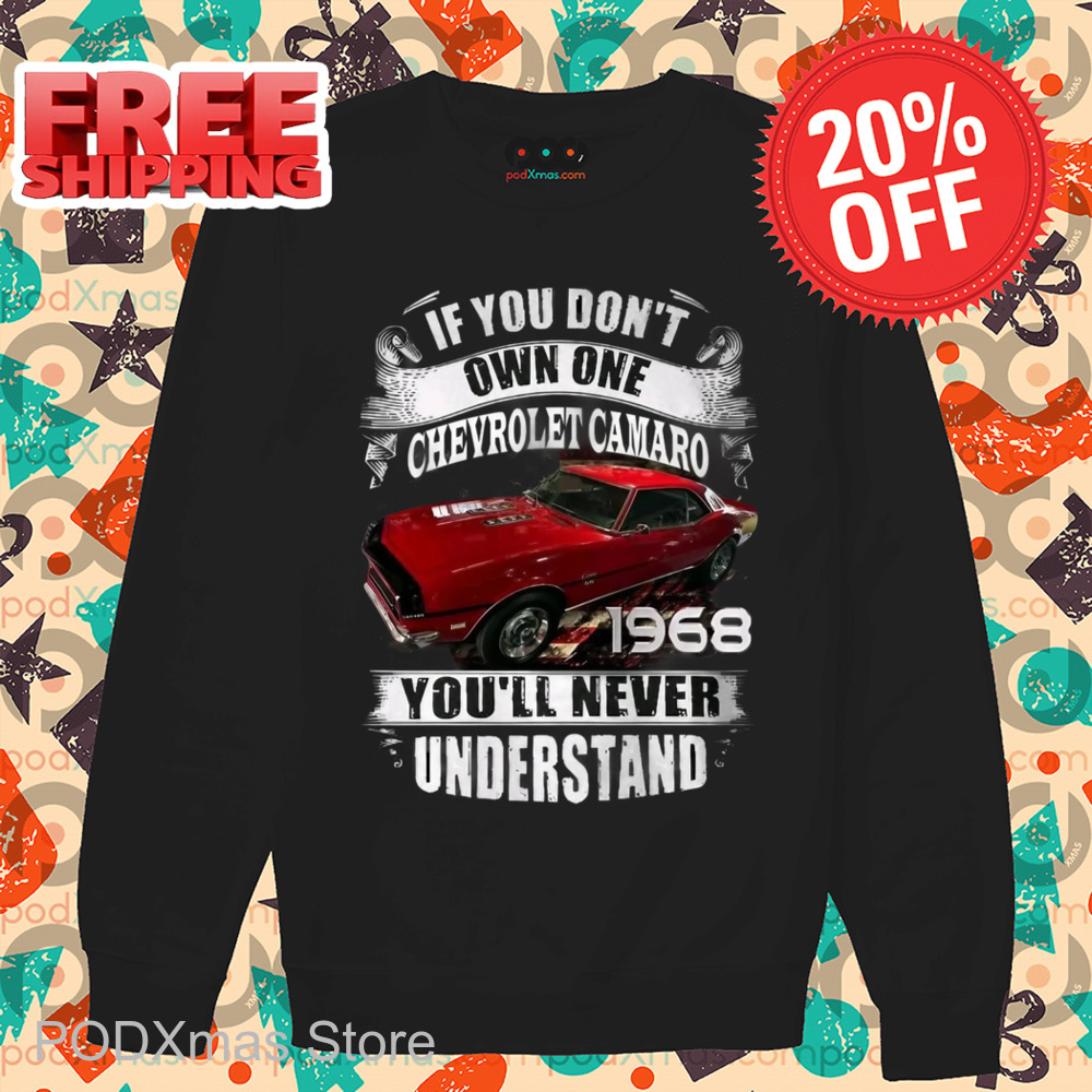 If You Don't Own One Chevrolet Camaro 1968 You'll Never Understand Shirt