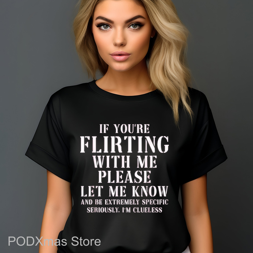 If You_re Flirting With Me Please Let Me Know Shirt