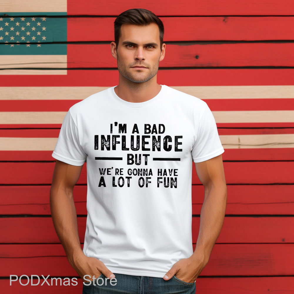 I'm A Bad Influence But We're Gonna Have A Lot Of Fun Shirt