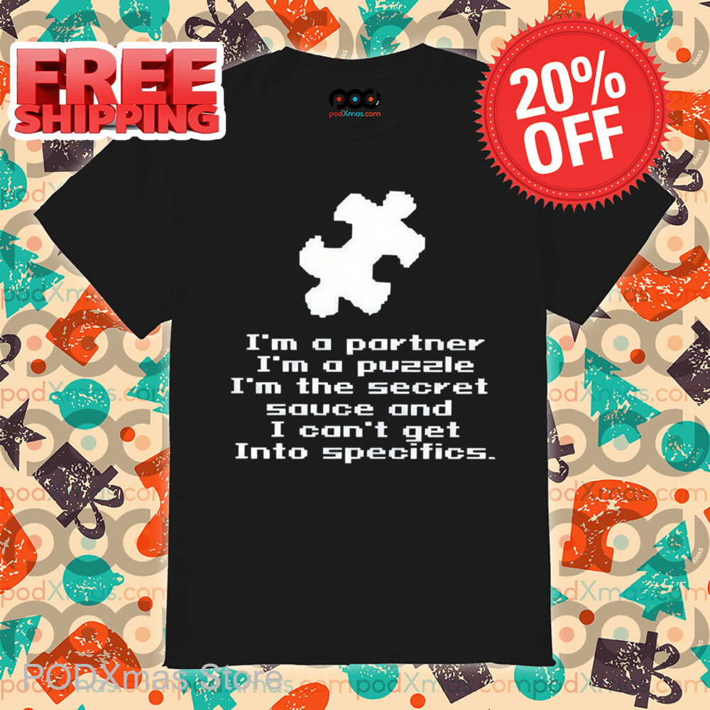 I'm A Partner I'm A Puzzle I'm The Secret Sauce And I Can't Get Into Specifics Shirt