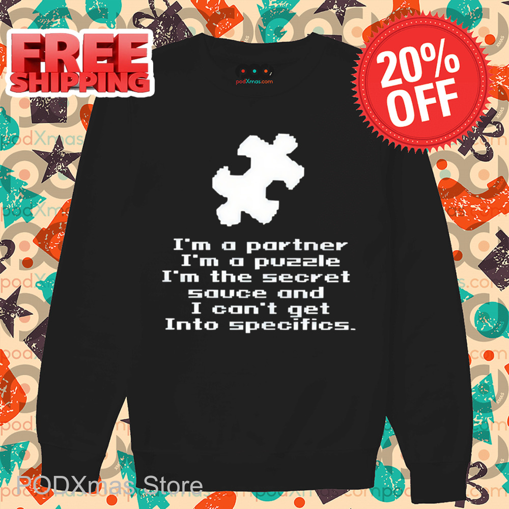 I'm A Partner I'm A Puzzle I'm The Secret Sauce And I Can't Get Into Specifics Shirt