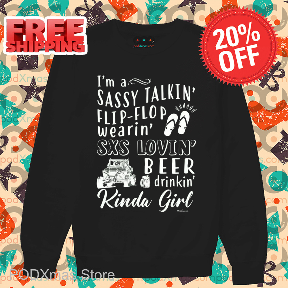 I'm A Sassy Takin' Flip-Flop Wearin' SXS Lovin' Beer Drinkin' Kinda Girl Shirt