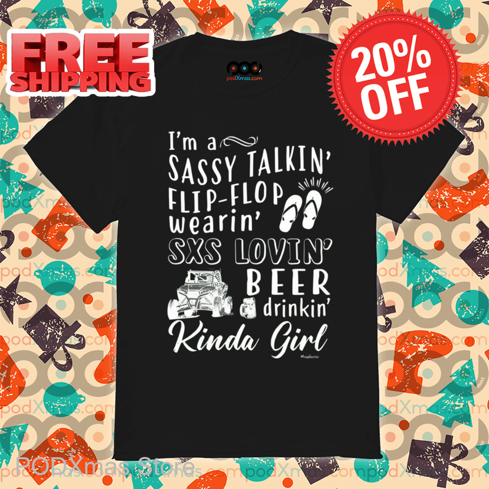I'm A Sassy Takin' Flip-Flop Wearin' SXS Lovin' Beer Drinkin' Kinda Girl Shirt