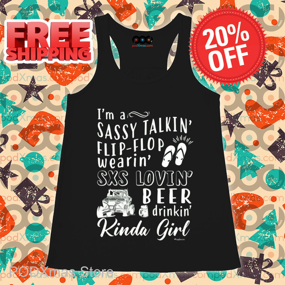 I'm A Sassy Takin' Flip-Flop Wearin' SXS Lovin' Beer Drinkin' Kinda Girl Shirt