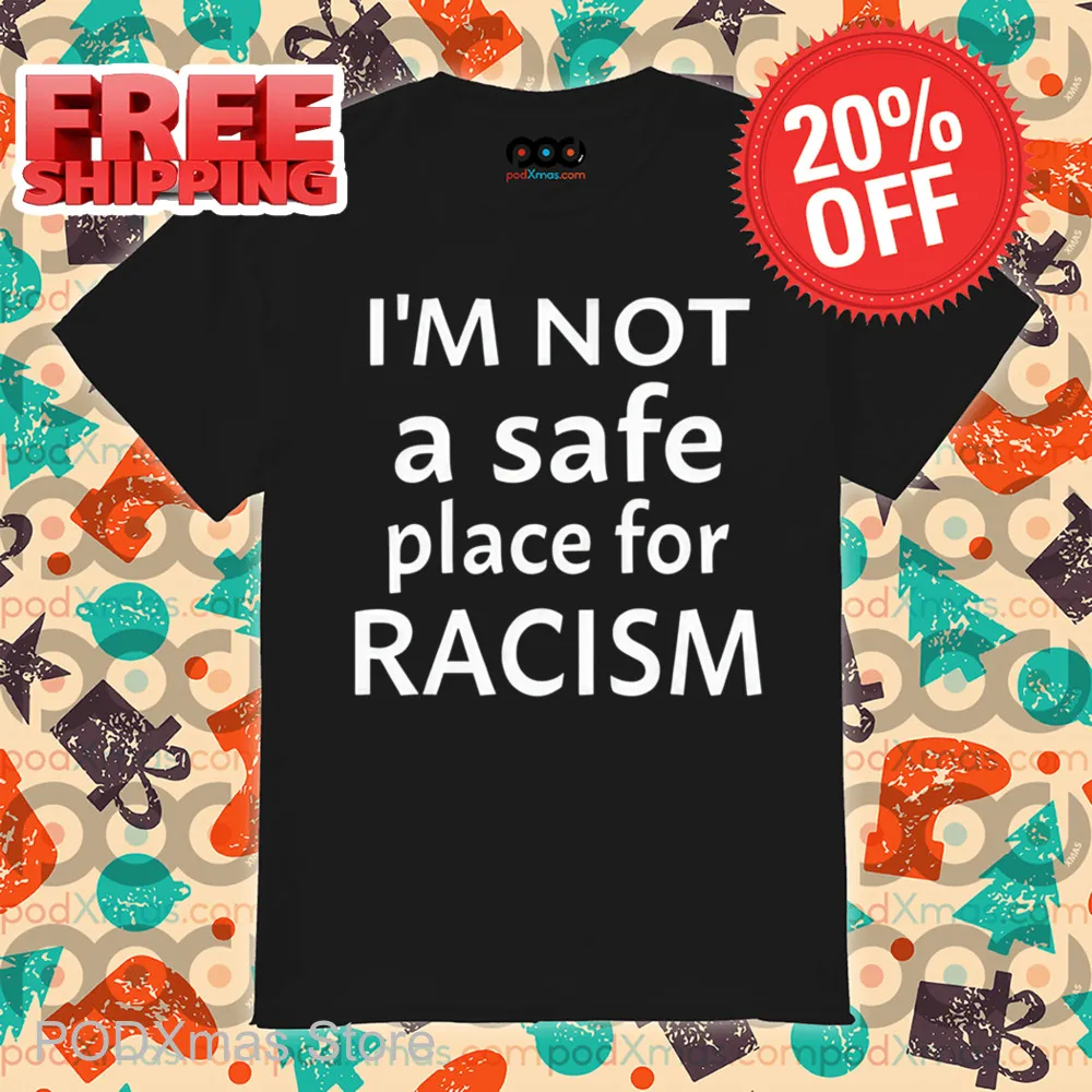 I'm Not A Safe Place For Racism Shirt