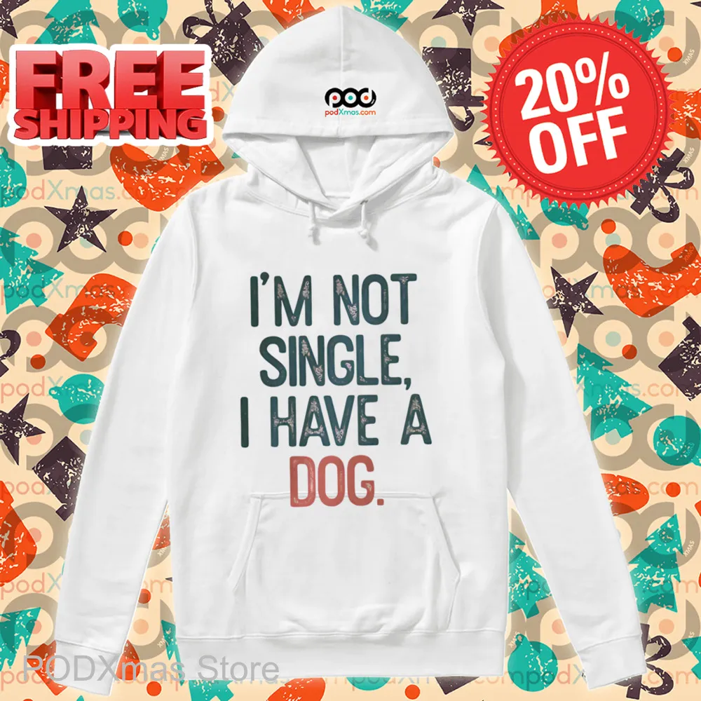 I'm Not Single I Have A Dog Shirt