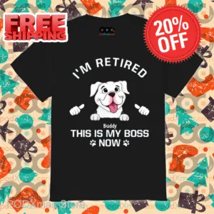 I'm Retired My Dog Is My Boss Now Personalized Shirt