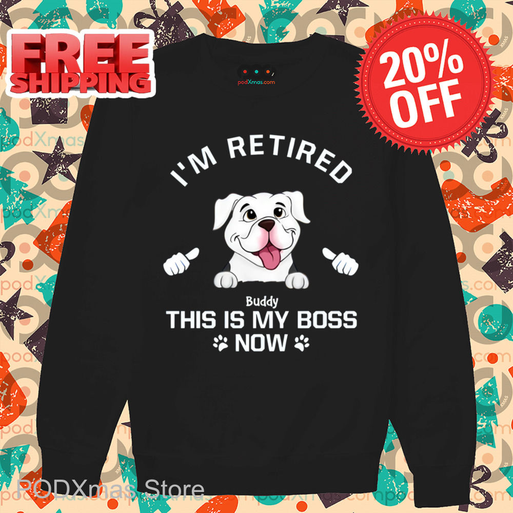 I'm Retired My Dog Is My Boss Now Personalized Shirt
