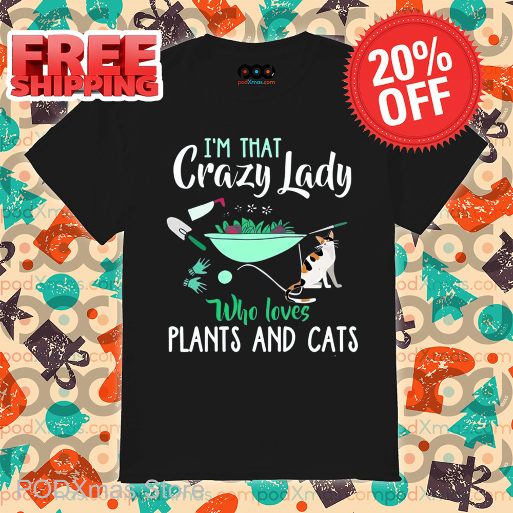 I'm That Crazy Lady Who Loves Plants And Cats Shirt