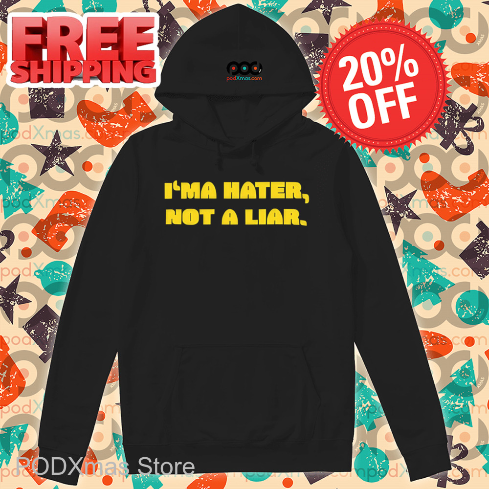 I'ma Hater Not A Liar Shirt