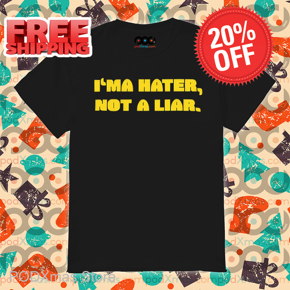 I'ma Hater Not A Liar Shirt