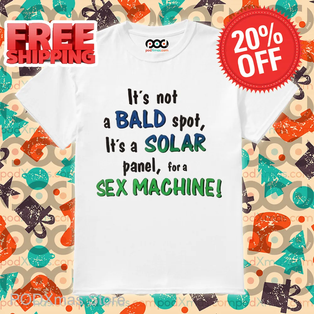 It's Not A Bald Spot It's A Solar Panel For A Sex Machine Shirt