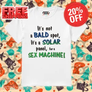 It's Not A Bald Spot It's A Solar Panel For A Sex Machine Shirt