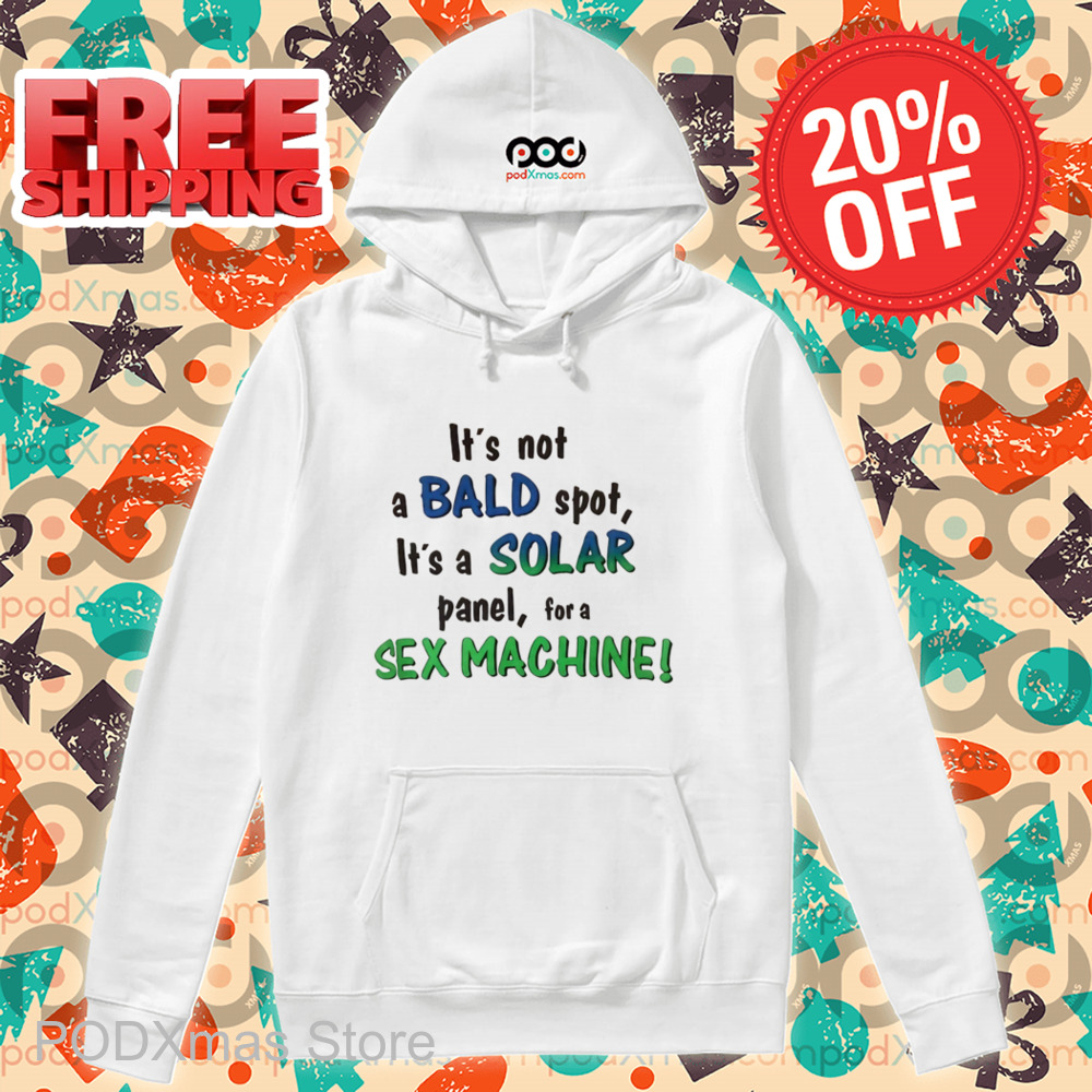 It's Not A Bald Spot It's A Solar Panel For A Sex Machine Shirt