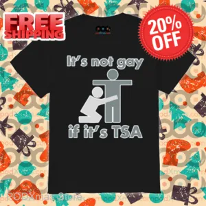 It's Not Gay If It's TSA Shirt