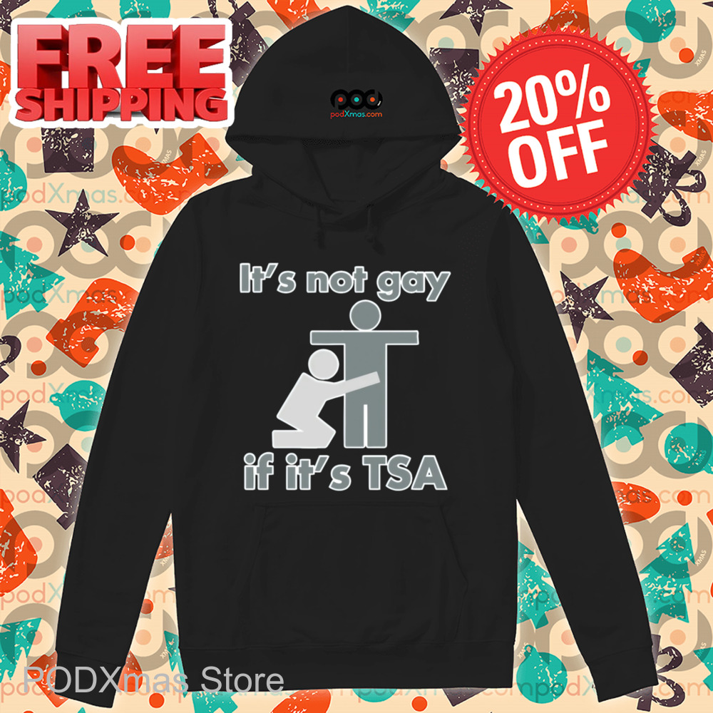 It's Not Gay If It's TSA Shirt