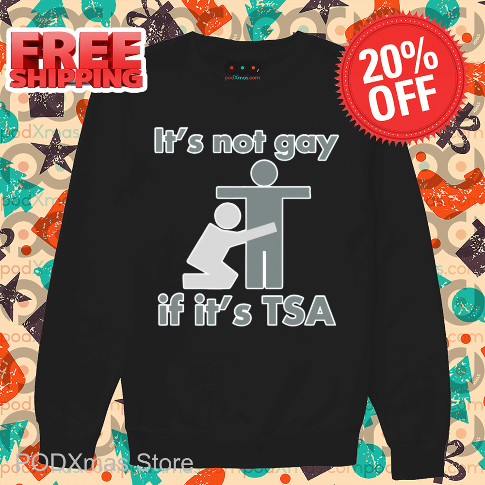 It's Not Gay If It's TSA Shirt