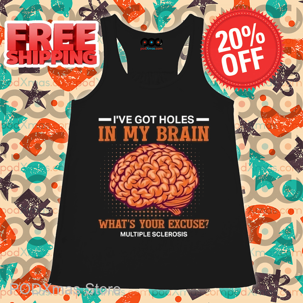 I've Got Holes In My Brain What's Your Excuse Multiple Sclerosis Shirt