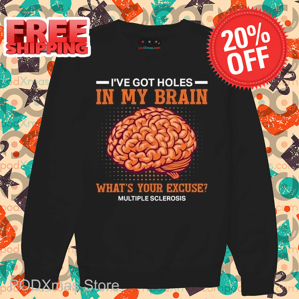 I've Got Holes In My Brain What's Your Excuse Multiple Sclerosis Shirt