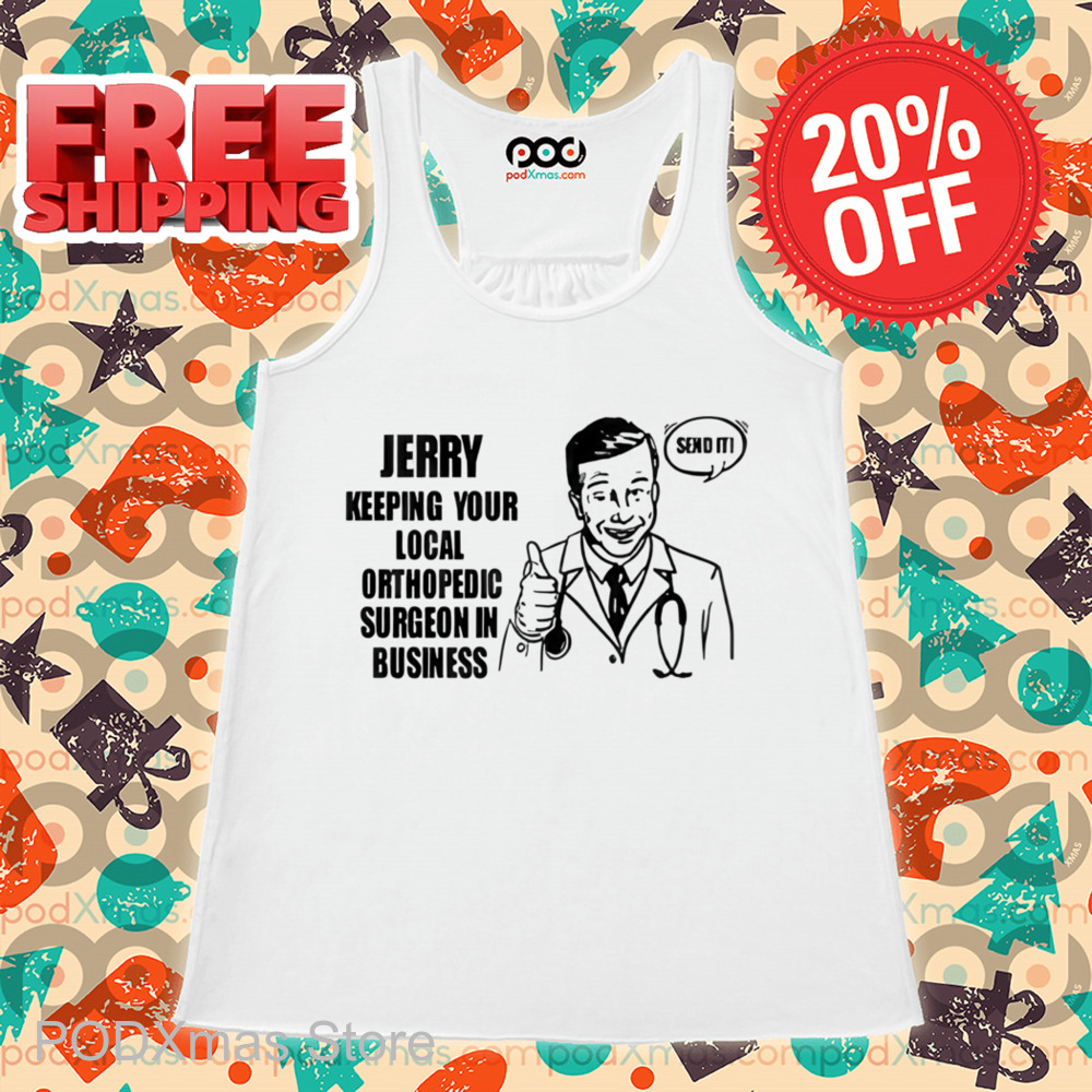 Jerry Keeping Your Local Orthopedic Surgeon In Business Shirt