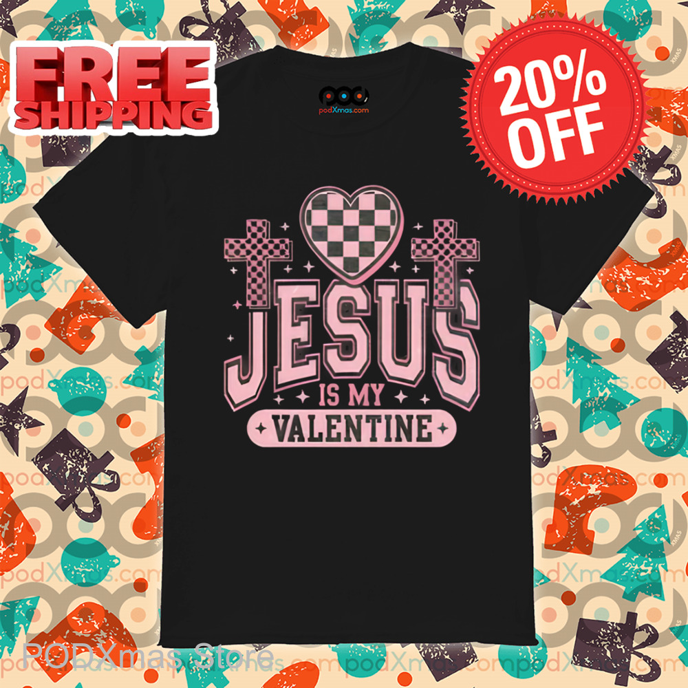 Jesus Is My Valentine Shirt
