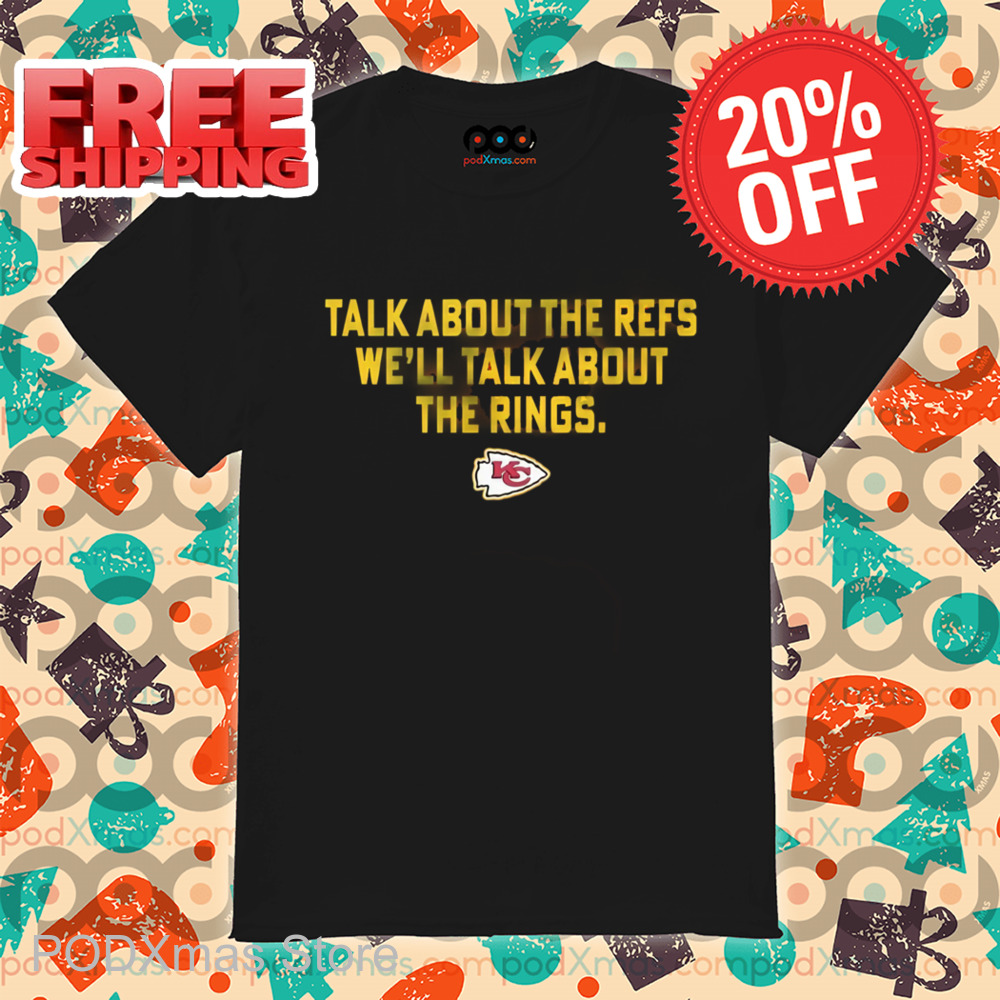 Kansas City Chiefs Talk About The Refs We'll Talk About The Rings Shirt