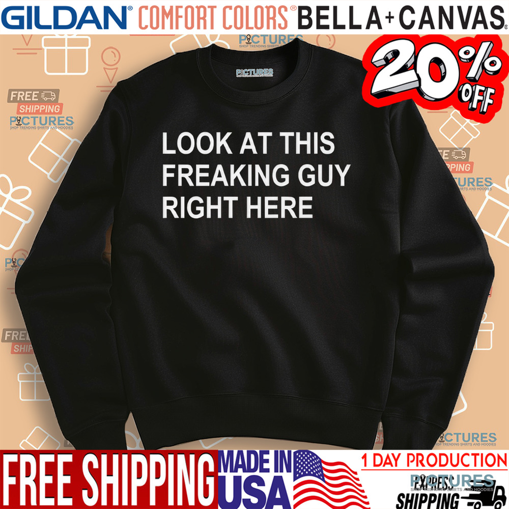Look At This Freaking Guy Right Here Shirt