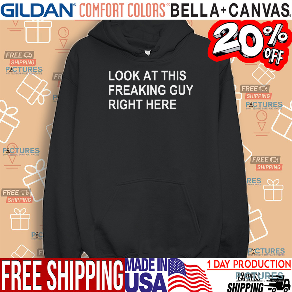 Look At This Freaking Guy Right Here Shirt