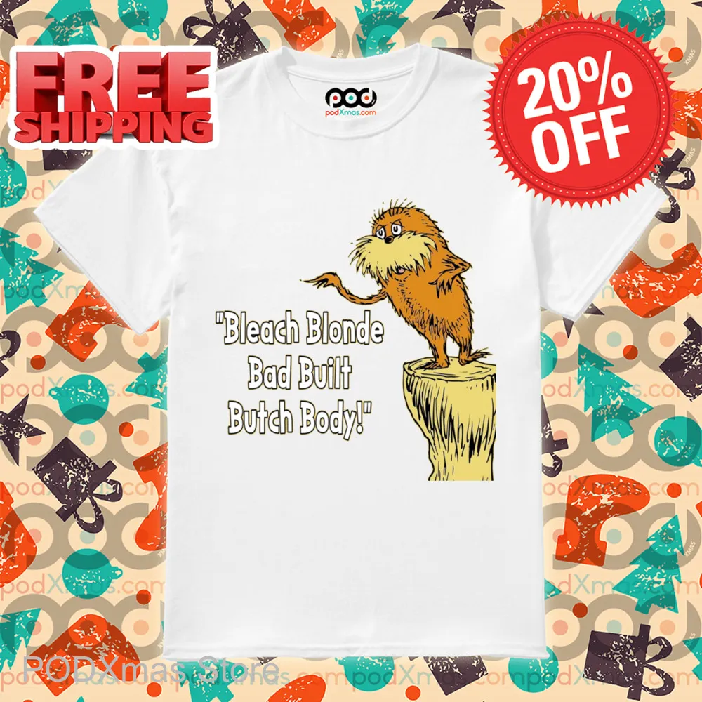 Lorax Bleach Blonde Bad Built Butch Body Shirt